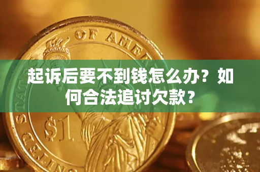 武汉起诉后要不到钱怎么办？如何合法追讨欠款？