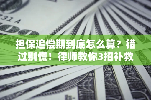 武汉担保追偿期到底怎么算？错过别慌！律师教你3招补救