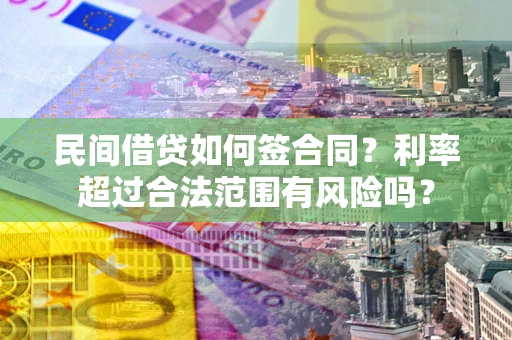 武汉民间借贷如何签合同？利率超过合法范围有风险吗？