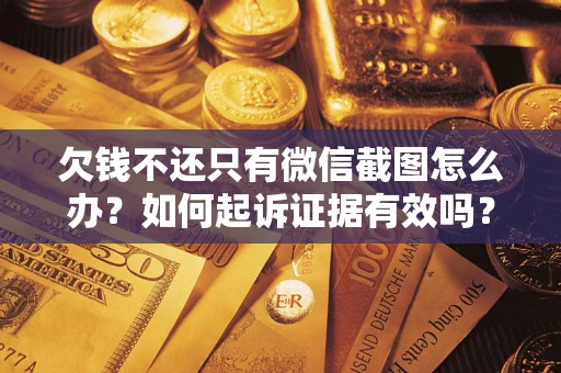 武汉欠钱不还只有微信截图怎么办？如何起诉证据有效吗？