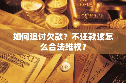 武汉如何追讨欠款？不还款该怎么合法维权？