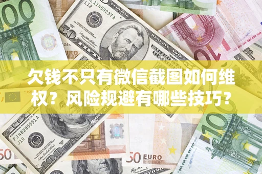 武汉欠钱不只有微信截图如何维权？风险规避有哪些技巧？