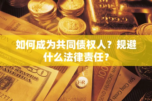武汉如何成为共同债权人？规避什么法律责任？