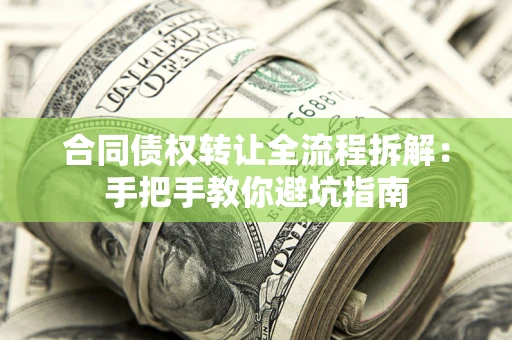 武汉合同债权转让全流程拆解：手把手教你避坑指南