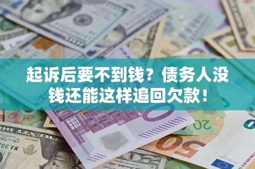 武汉起诉后要不到钱？债务人没钱还能这样追回欠款！