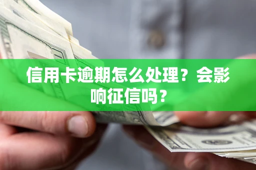 武汉信用卡逾期怎么处理？会影响征信吗？