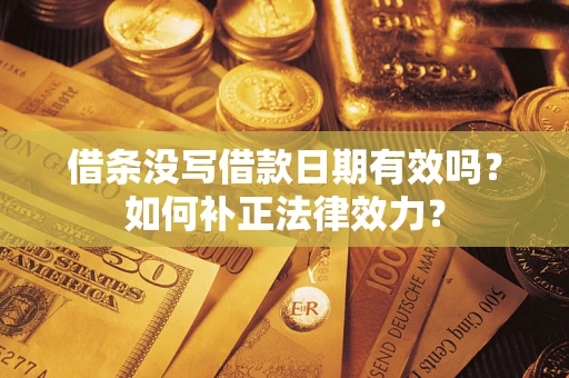 武汉借条没写借款日期有效吗？如何补正法律效力？