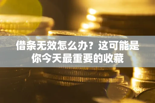武汉借条无效怎么办？这可能是你今天最重要的收藏