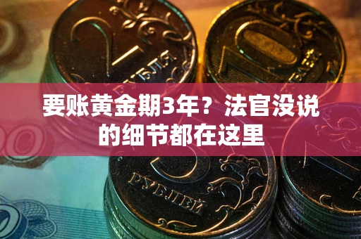 武汉要账黄金期3年？法官没说的细节都在这里
