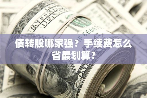 武汉债转股哪家强？手续费怎么省最划算？
