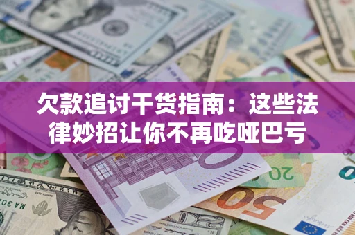 武汉欠款追讨干货指南：这些法律妙招让你不再吃哑巴亏