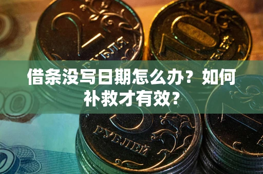 武汉借条没写日期怎么办？如何补救才有效？