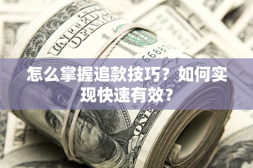 武汉怎么掌握追款技巧？如何实现快速有效？
