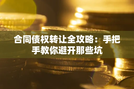 武汉合同债权转让全攻略：手把手教你避开那些坑