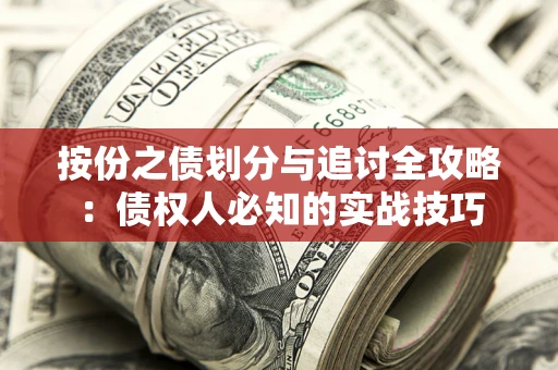 武汉按份之债划分与追讨全攻略：债权人必知的实战技巧