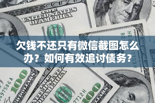 武汉欠钱不还只有微信截图怎么办？如何有效追讨债务？