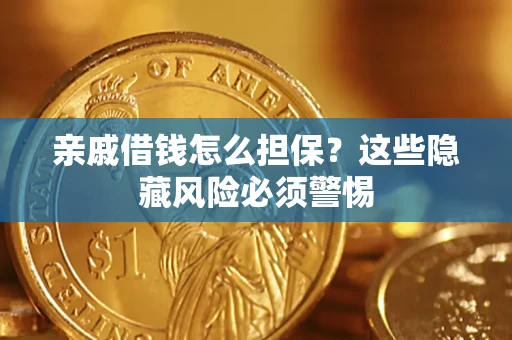 武汉亲戚借钱怎么担保？这些隐藏风险必须警惕