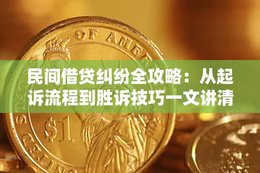 武汉民间借贷纠纷全攻略：从起诉流程到胜诉技巧一文讲清