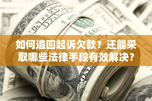 武汉如何追回起诉欠款？还能采取哪些法律手段有效解决？