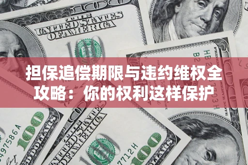 武汉担保追偿期限与违约维权全攻略：你的权利这样保护