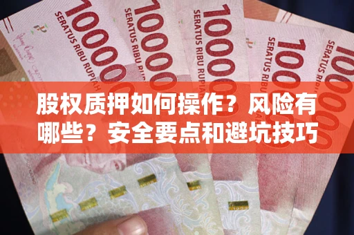 武汉股权质押如何操作？风险有哪些？安全要点和避坑技巧？