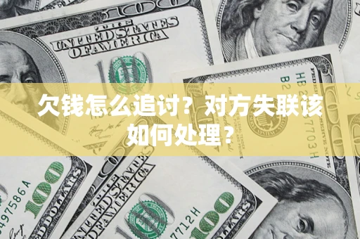 武汉欠钱怎么追讨？对方失联该如何处理？