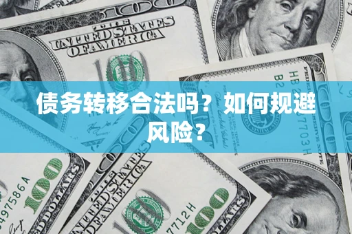 武汉债务转移合法吗？如何规避风险？