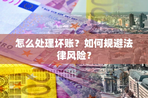 武汉怎么处理坏账？如何规避法律风险？