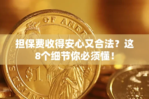 武汉担保费收得安心又合法？这8个细节你必须懂！