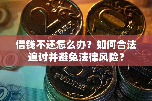 武汉借钱不还怎么办？如何合法追讨并避免法律风险？