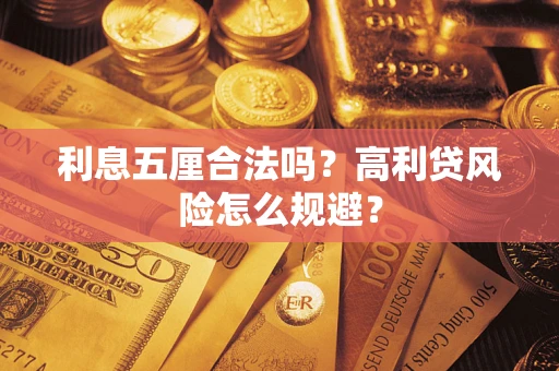 武汉利息五厘合法吗？高利贷风险怎么规避？