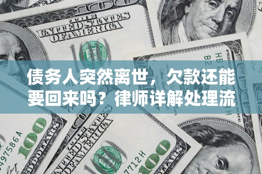 武汉债务人突然离世，欠款还能要回来吗？律师详解处理流程