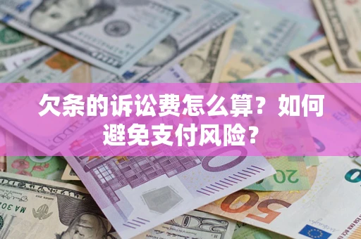 武汉欠条的诉讼费怎么算？如何避免支付风险？