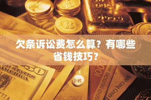 武汉欠条诉讼费怎么算？有哪些省钱技巧？