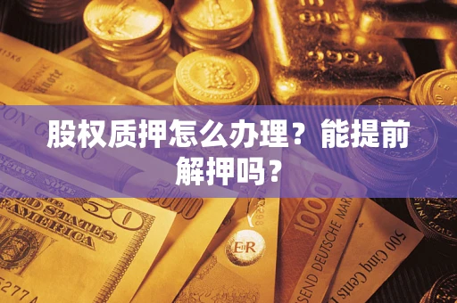 武汉股权质押怎么办理？能提前解押吗？