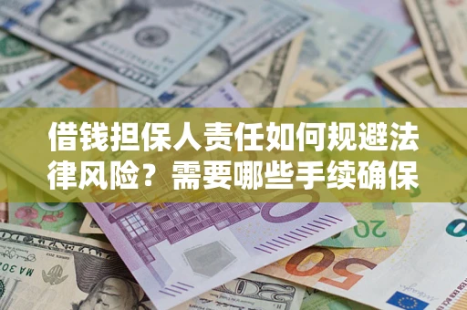 武汉借钱担保人责任如何规避法律风险？需要哪些手续确保安全？