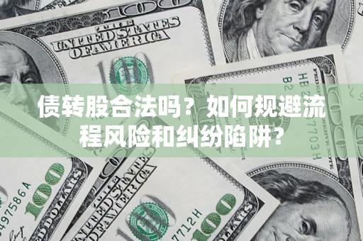 武汉债转股合法吗？如何规避流程风险和纠纷陷阱？