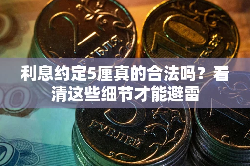 武汉利息约定5厘真的合法吗？看清这些细节才能避雷